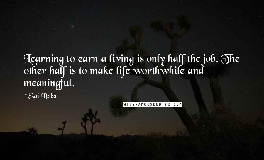 Sai Baba quotes: Learning to earn a living is only half the job. The other half is to make life worthwhile and meaningful.