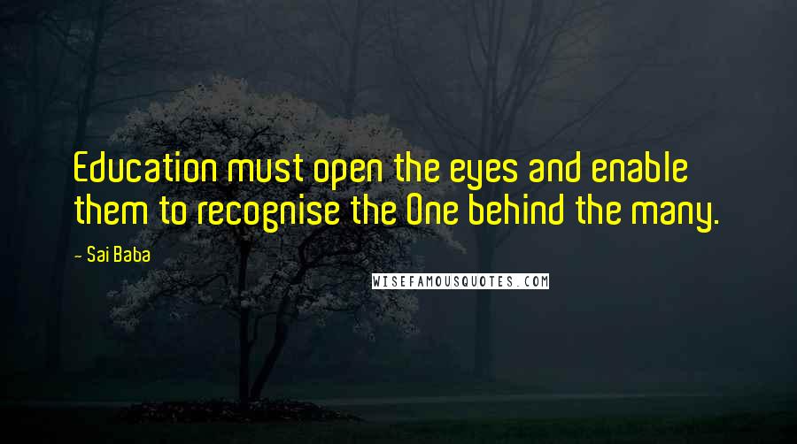 Sai Baba quotes: Education must open the eyes and enable them to recognise the One behind the many.