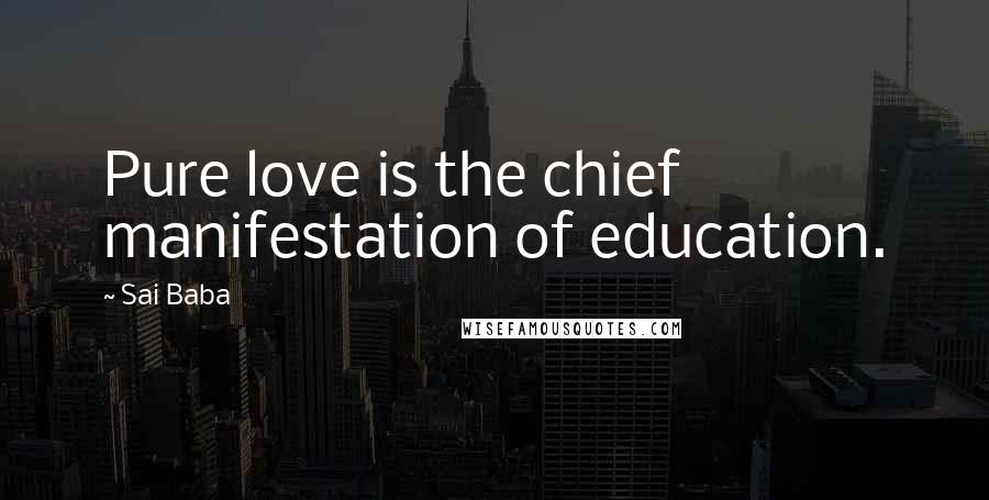 Sai Baba quotes: Pure love is the chief manifestation of education.