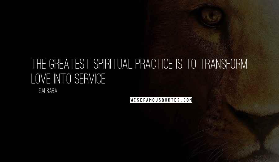 Sai Baba quotes: The greatest spiritual practice is to transform love into service