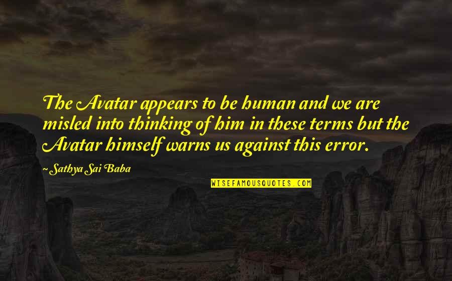 Sai Baba Quotes By Sathya Sai Baba: The Avatar appears to be human and we Sai Baba Quotes By Sathya Sai Baba: The Avatar appears to be human and we