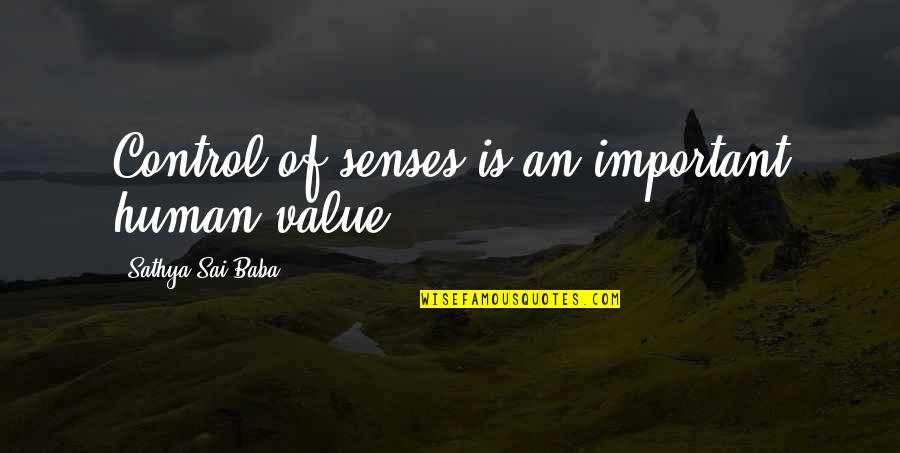 Sai Baba Quotes By Sathya Sai Baba: Control of senses is an important human value. Sai Baba Quotes By Sathya Sai Baba: Control of senses is an important human value.