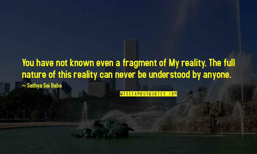 Sai Baba Sathya Quotes By Sathya Sai Baba: You have not known even a fragment of Sai Baba Sathya Quotes By Sathya Sai Baba: You have not known even a fragment of