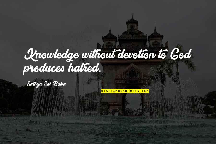 Sai Baba Sathya Quotes By Sathya Sai Baba: Knowledge without devotion to God produces hatred.