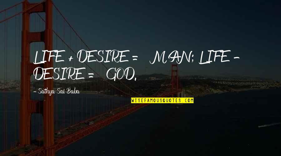 Sai Baba Sathya Quotes By Sathya Sai Baba: LIFE + DESIRE = MAN; LIFE - DESIRE Sai Baba Sathya Quotes By Sathya Sai Baba: LIFE + DESIRE = MAN; LIFE - DESIRE