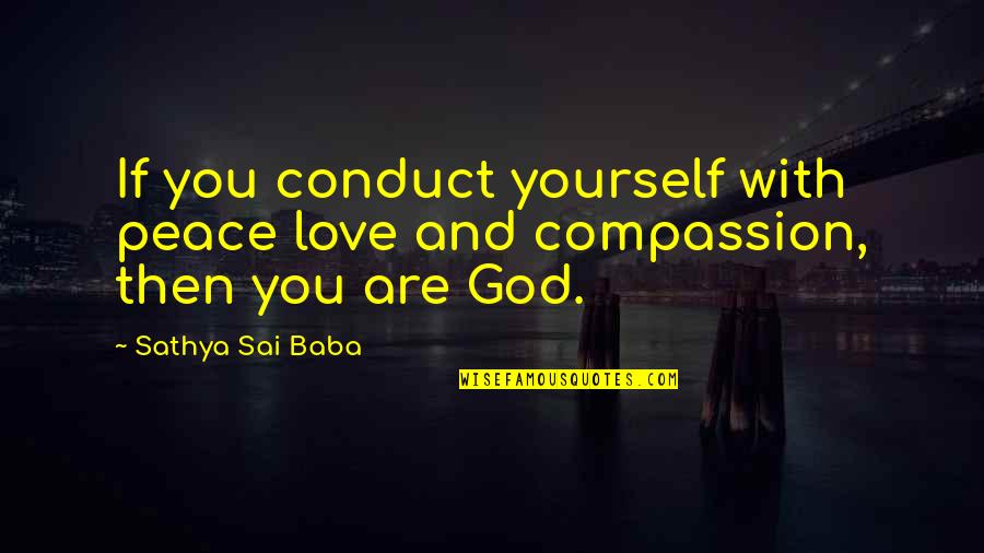 Sai Baba Sathya Quotes By Sathya Sai Baba: If you conduct yourself with peace love and