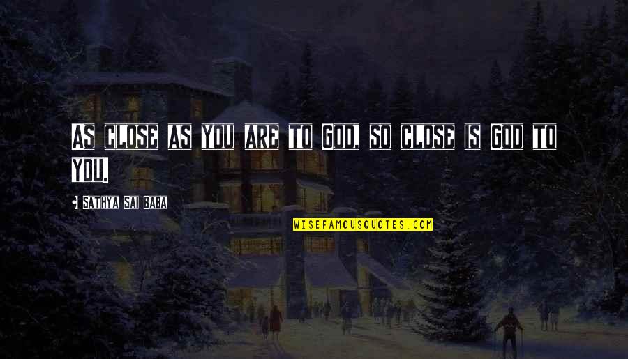 Sai Baba Sathya Quotes By Sathya Sai Baba: As close as you are to God, so Sai Baba Sathya Quotes By Sathya Sai Baba: As close as you are to God, so