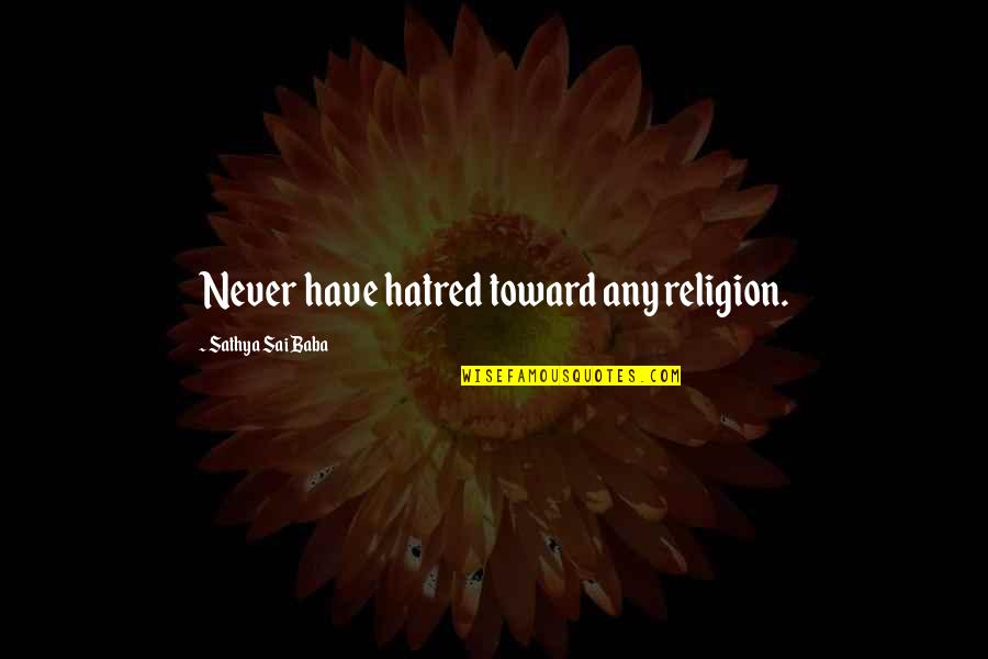Sai Baba Sathya Quotes By Sathya Sai Baba: Never have hatred toward any religion.