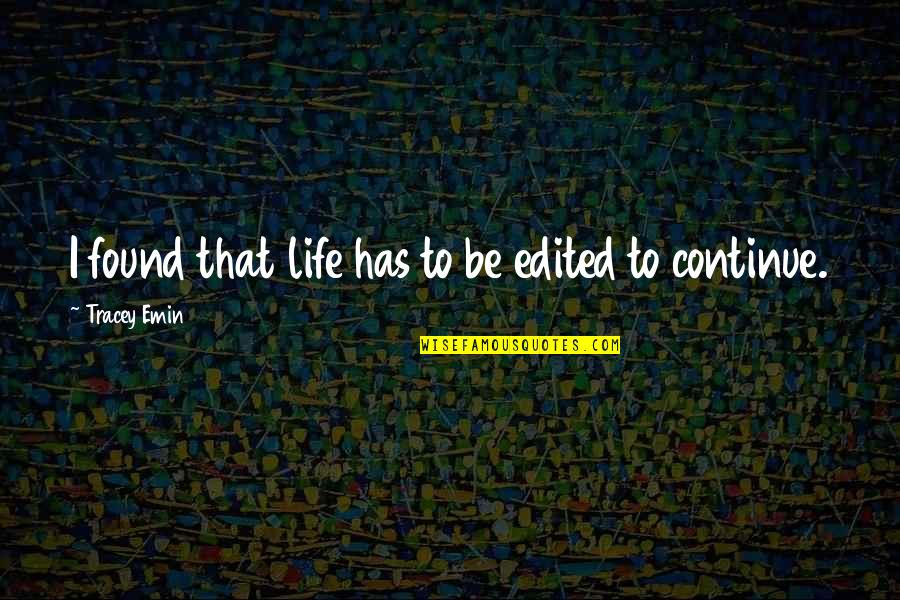 Sai Baba Says Quotes By Tracey Emin: I found that life has to be edited Sai Baba Says Quotes By Tracey Emin: I found that life has to be edited