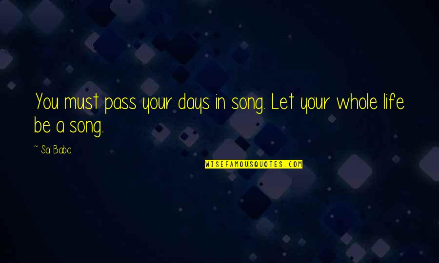 Sai G Quotes By Sai Baba: You must pass your days in song. Let