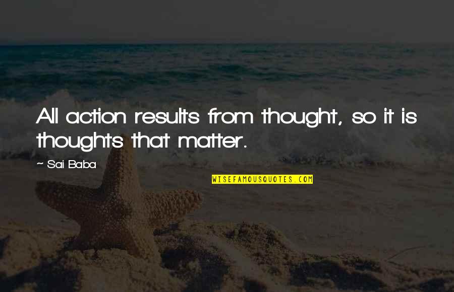Sai G Quotes By Sai Baba: All action results from thought, so it is