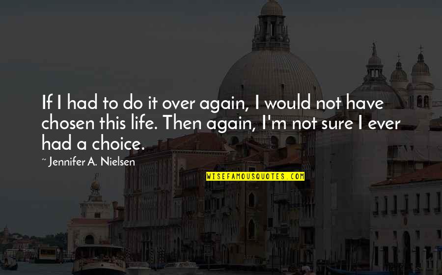 Sai Inspires Quotes By Jennifer A. Nielsen: If I had to do it over again,