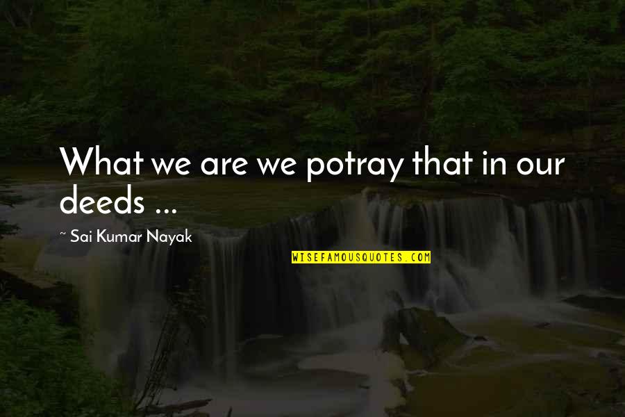 Sai Kumar Quotes By Sai Kumar Nayak: What we are we potray that in our
