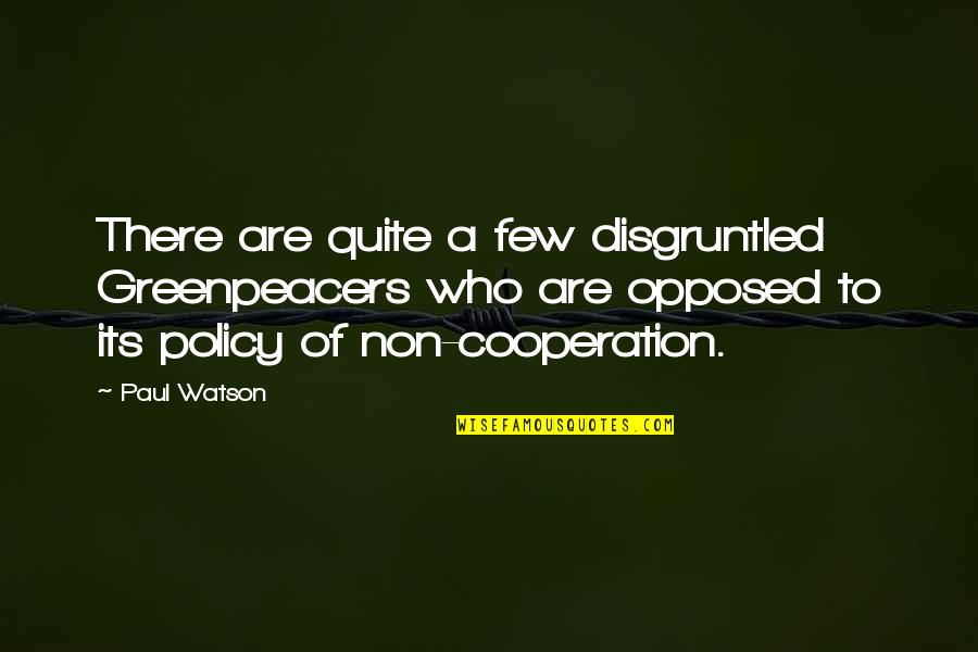 Sai Kung District Quotes By Paul Watson: There are quite a few disgruntled Greenpeacers who Sai Kung District Quotes By Paul Watson: There are quite a few disgruntled Greenpeacers who