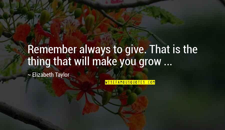 Sai Kung Waterfront Quotes By Elizabeth Taylor: Remember always to give. That is the thing