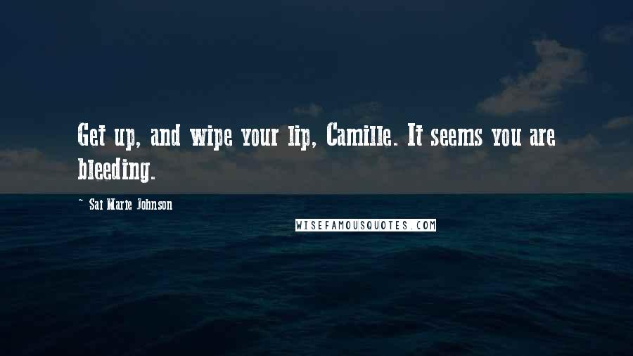 Sai Marie Johnson quotes: Get up, and wipe your lip, Camille. It seems you are bleeding.