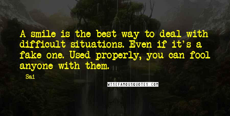 Sai quotes: A smile is the best way to deal with difficult situations. Even if it's a fake one. Used properly, you can fool anyone with them. Sai quotes: A smile is the best way to deal with difficult situations. Even if it's a fake one. Used properly, you can fool anyone with them.