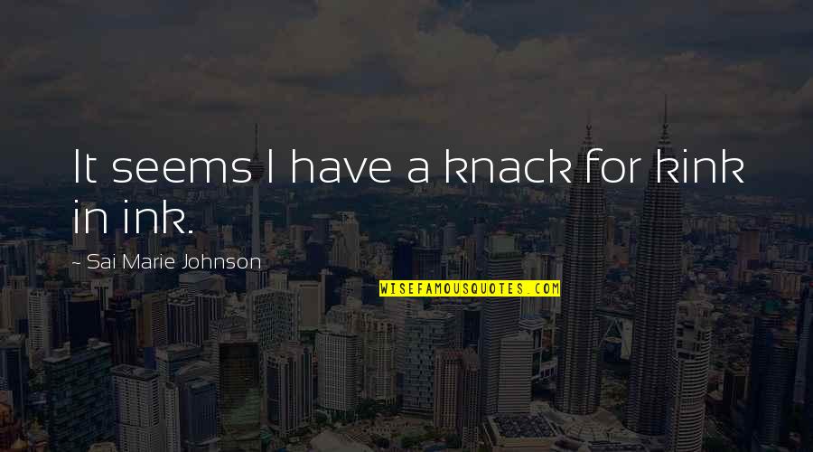 Sai Quotes By Sai Marie Johnson: It seems I have a knack for kink