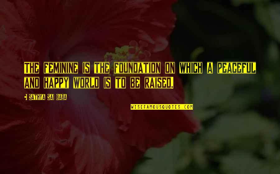 Sai Quotes By Sathya Sai Baba: The feminine is the foundation on which a