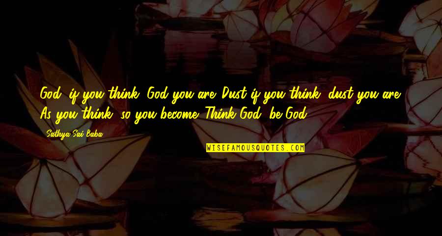 Sai Quotes By Sathya Sai Baba: God, if you think, God you are. Dust