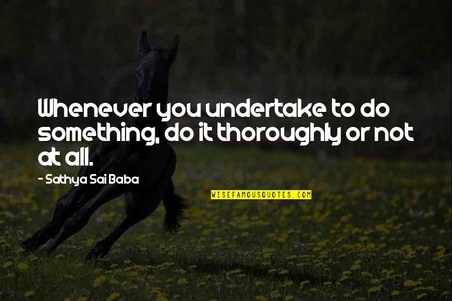Sai Quotes By Sathya Sai Baba: Whenever you undertake to do something, do it