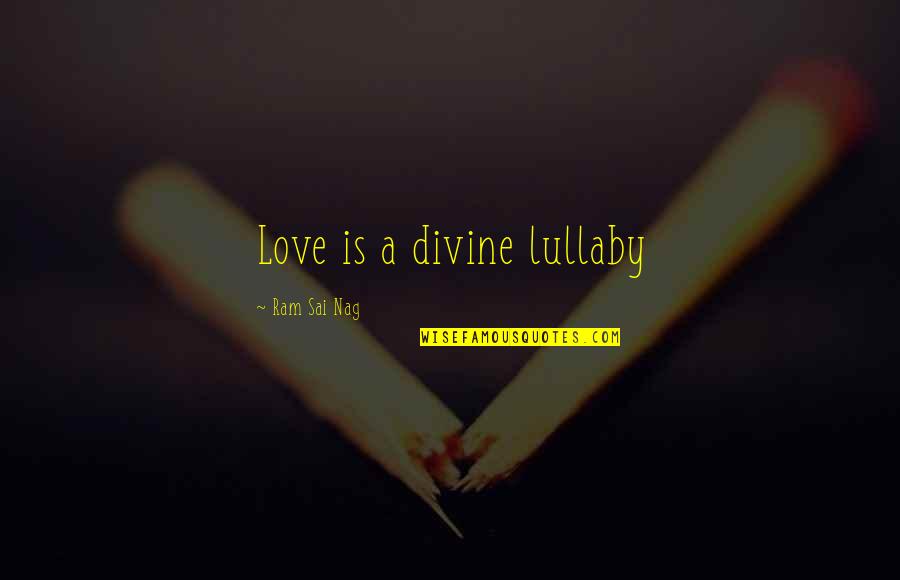 Sai Ram Quotes By Ram Sai Nag: Love is a divine lullaby