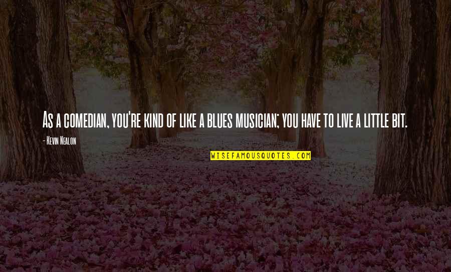 Sai Tamhankar Quotes By Kevin Nealon: As a comedian, you're kind of like a