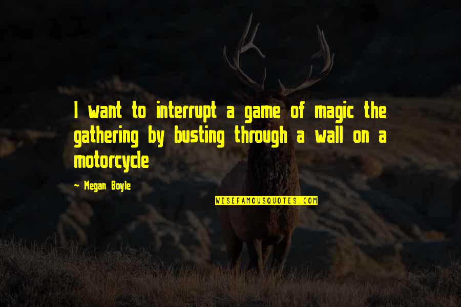 Sai Test Quotes By Megan Boyle: I want to interrupt a game of magic Sai Test Quotes By Megan Boyle: I want to interrupt a game of magic