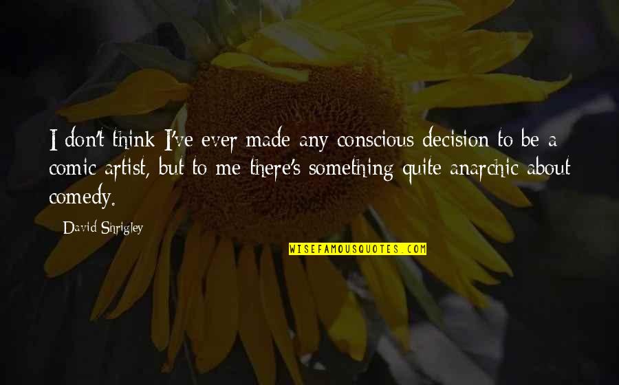 Saia Trucking Quote Quotes By David Shrigley: I don't think I've ever made any conscious Saia Trucking Quote Quotes By David Shrigley: I don't think I've ever made any conscious