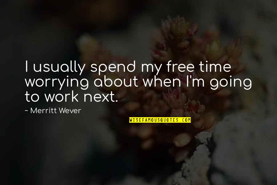 Saiah Crowell Quotes By Merritt Wever: I usually spend my free time worrying about