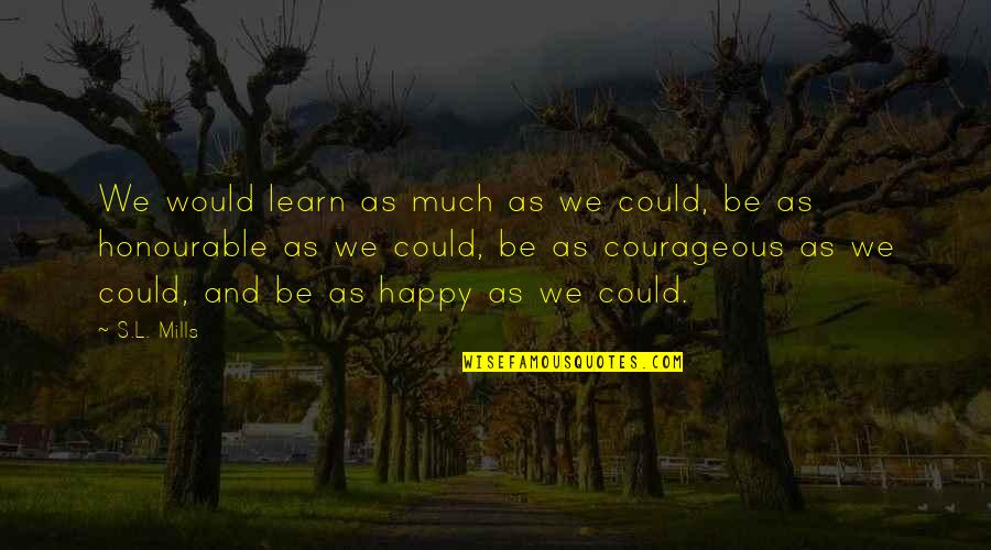 Saiah Silva Quotes By S.L. Mills: We would learn as much as we could, Saiah Silva Quotes By S.L. Mills: We would learn as much as we could,