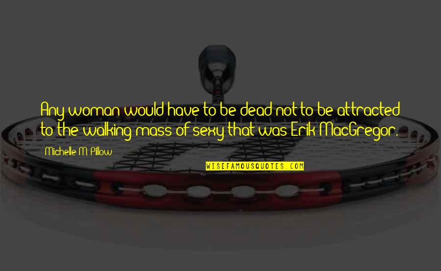 Saibara Takane Quotes By Michelle M. Pillow: Any woman would have to be dead not Saibara Takane Quotes By Michelle M. Pillow: Any woman would have to be dead not