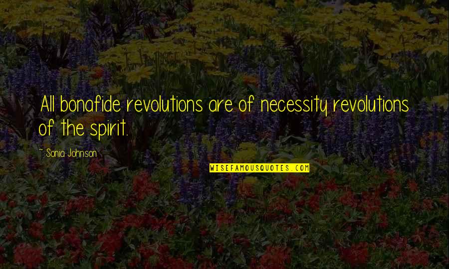 Saiber Madeira Quotes By Sonia Johnson: All bonafide revolutions are of necessity revolutions of