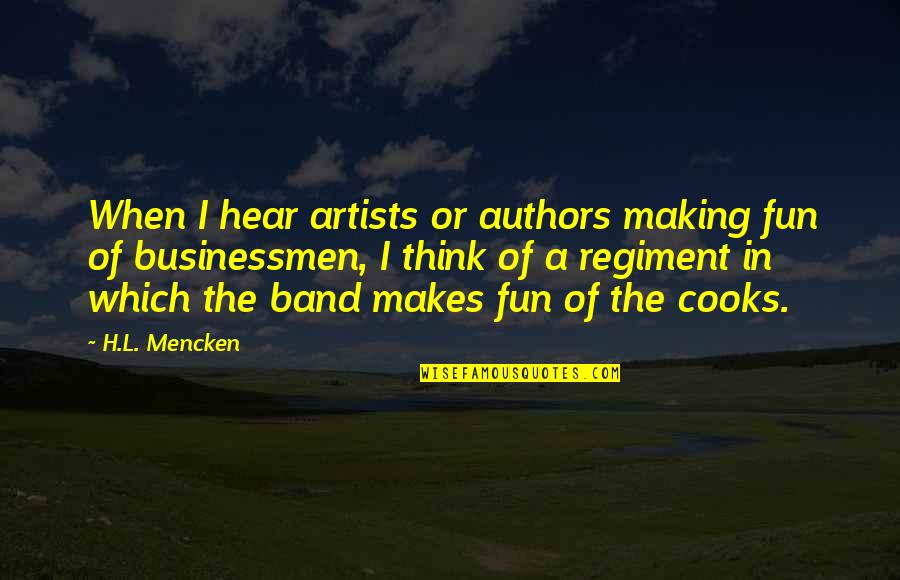 Saicheat Quotes By H.L. Mencken: When I hear artists or authors making fun Saicheat Quotes By H.L. Mencken: When I hear artists or authors making fun