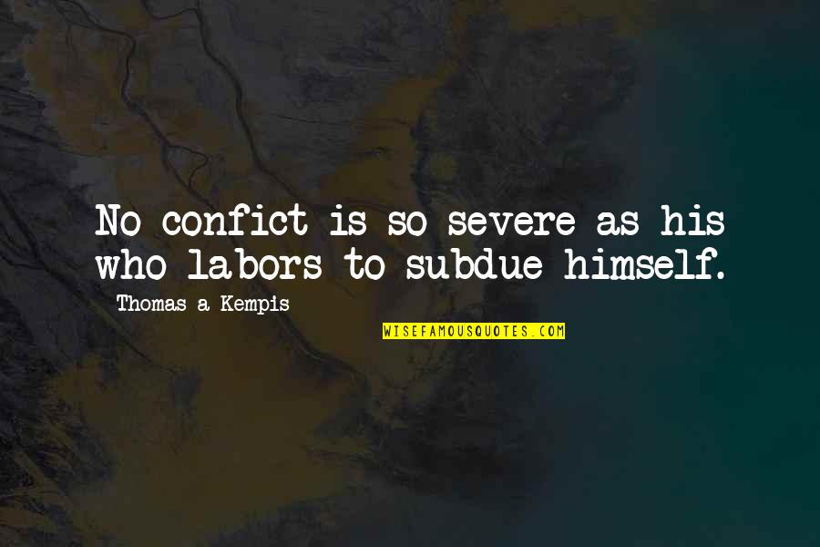 Saicheat Quotes By Thomas A Kempis: No confict is so severe as his who Saicheat Quotes By Thomas A Kempis: No confict is so severe as his who
