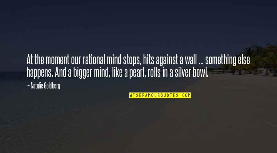 Said About Ataturk Quotes By Natalie Goldberg: At the moment our rational mind stops, hits
