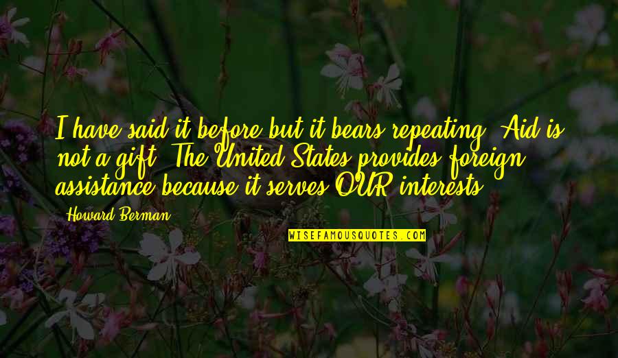 Said Before Quotes By Howard Berman: I have said it before but it bears Said Before Quotes By Howard Berman: I have said it before but it bears