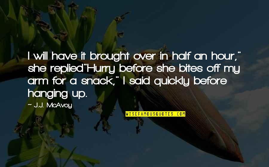 Said Before Quotes By J.J. McAvoy: I will have it brought over in half Said Before Quotes By J.J. McAvoy: I will have it brought over in half
