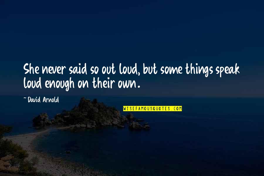 Said Enough Quotes By David Arnold: She never said so out loud, but some