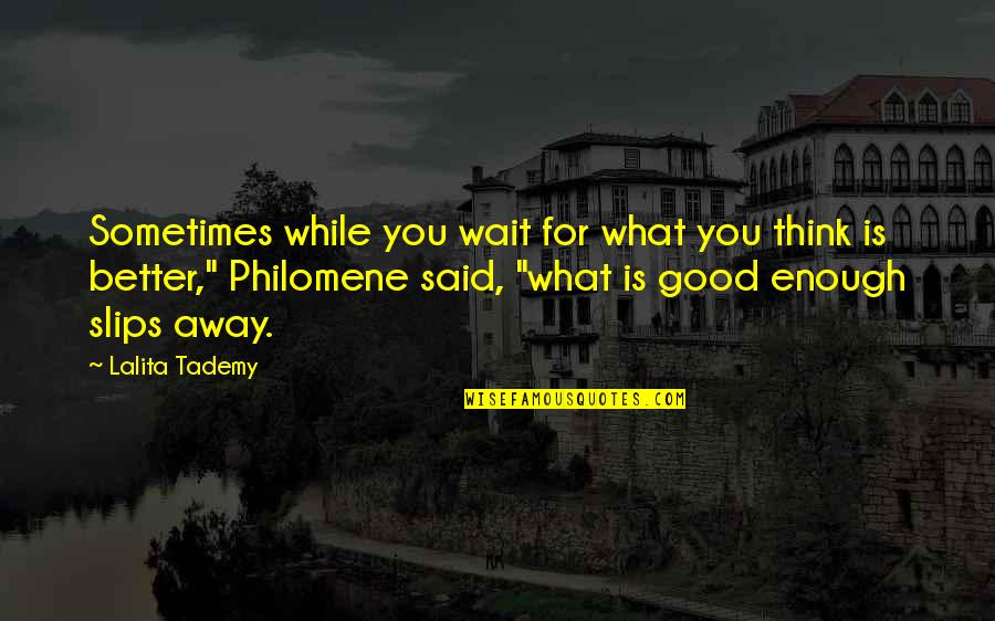 Said Enough Quotes By Lalita Tademy: Sometimes while you wait for what you think