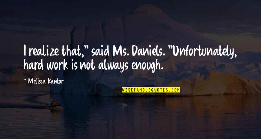 Said Enough Quotes By Melissa Kantor: I realize that," said Ms. Daniels. "Unfortunately, hard
