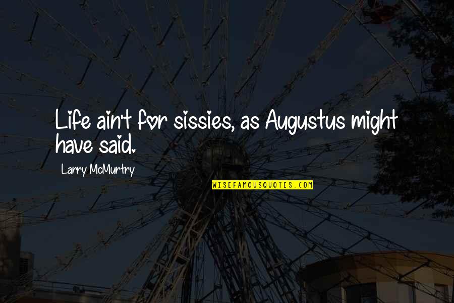 Said For Quotes By Larry McMurtry: Life ain't for sissies, as Augustus might have Said For Quotes By Larry McMurtry: Life ain't for sissies, as Augustus might have
