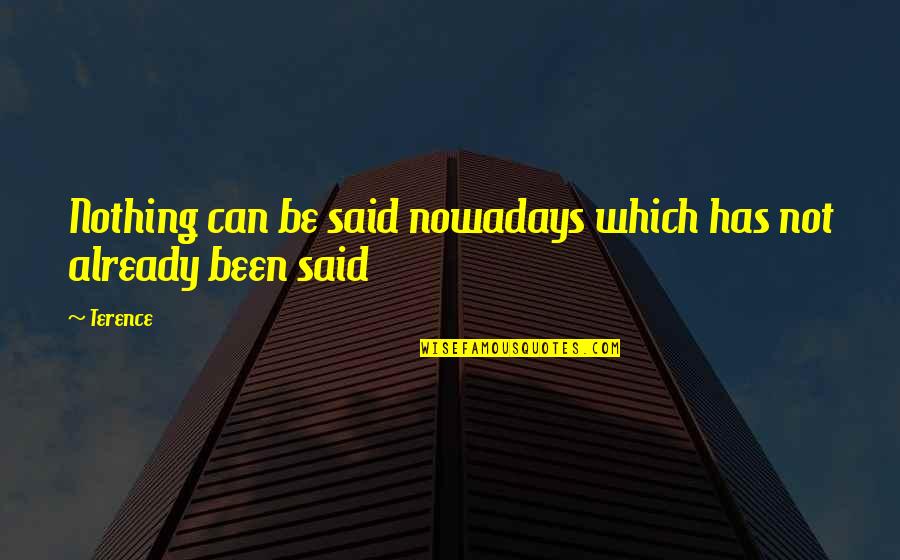 Said Has Quotes By Terence: Nothing can be said nowadays which has not