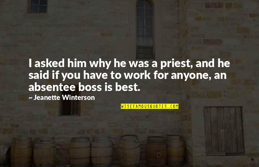 Said No Boss Ever Quotes By Jeanette Winterson: I asked him why he was a priest, Said No Boss Ever Quotes By Jeanette Winterson: I asked him why he was a priest,