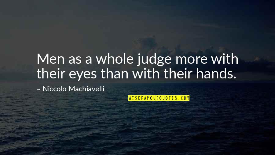 Said No Boss Ever Quotes By Niccolo Machiavelli: Men as a whole judge more with their Said No Boss Ever Quotes By Niccolo Machiavelli: Men as a whole judge more with their