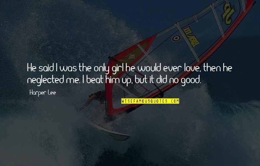Said No Girl Ever Quotes By Harper Lee: He said I was the only girl he Said No Girl Ever Quotes By Harper Lee: He said I was the only girl he