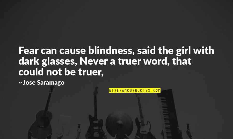 Said No Girl Ever Quotes By Jose Saramago: Fear can cause blindness, said the girl with