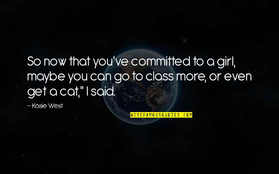 Said No Girl Ever Quotes By Kasie West: So now that you've committed to a girl, Said No Girl Ever Quotes By Kasie West: So now that you've committed to a girl,