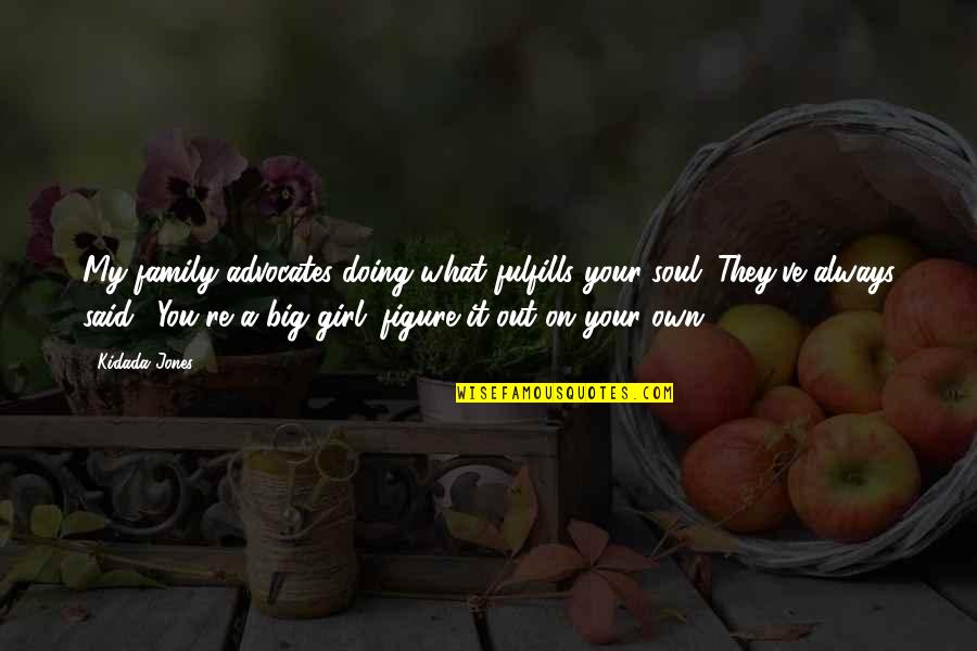 Said No Girl Ever Quotes By Kidada Jones: My family advocates doing what fulfills your soul.