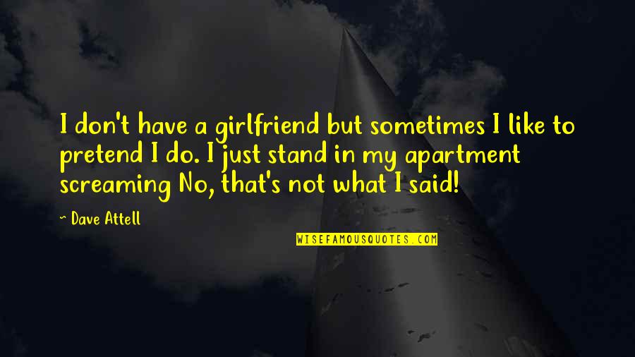 Said No Girlfriend Ever Quotes By Dave Attell: I don't have a girlfriend but sometimes I